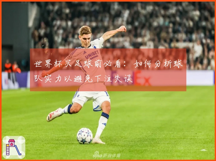 世界杯买足球前必看：如何分析球队实力以避免下注失误