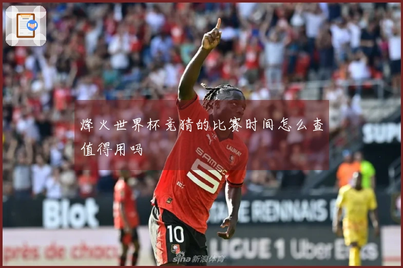烽火世界杯竞猜的比赛时间怎么查值得用吗